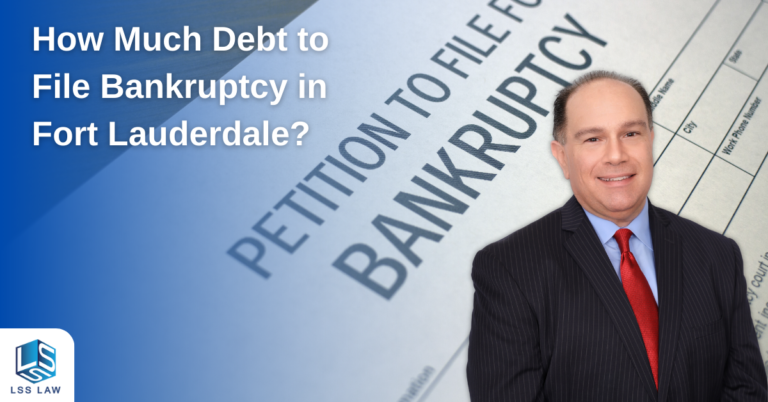 "How Much Debt to File Bankruptcy in Fort Lauderdale?" from LSS Law in Fort Lauderdale and Miami.