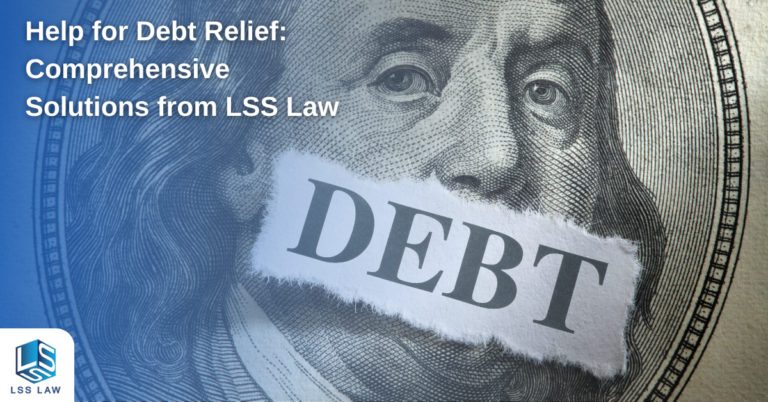 Help for Debt Relief: Comprehensive Solutions from LSS Law