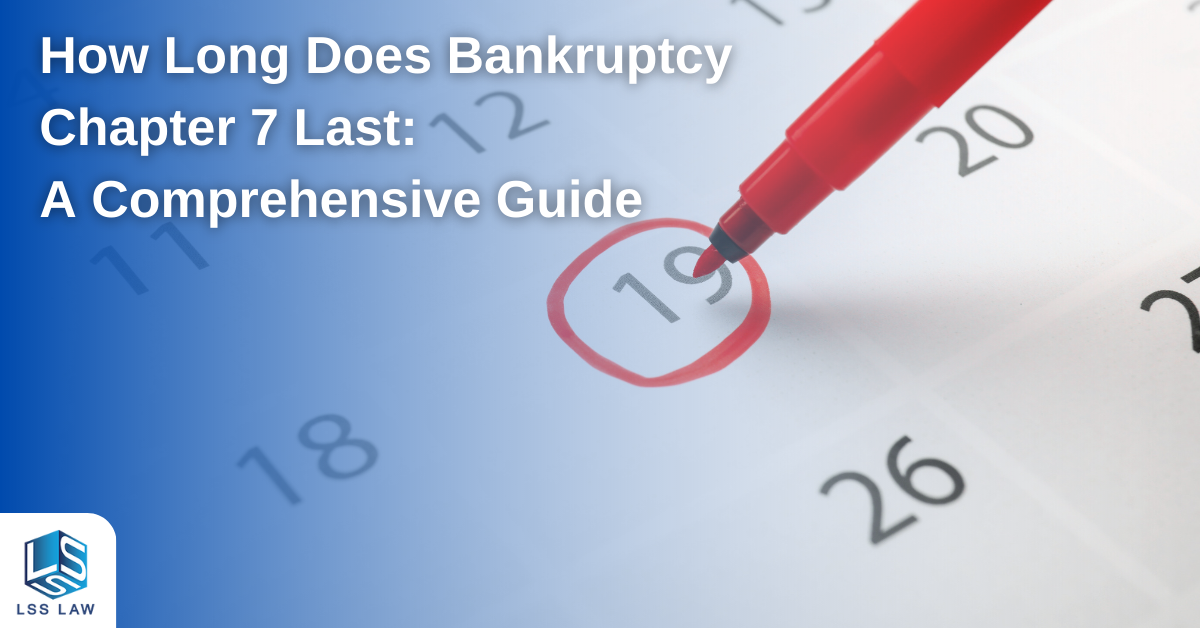 How Long Does Bankruptcy Chapter 7 Last: A Comprehensive Guide - LSS Law